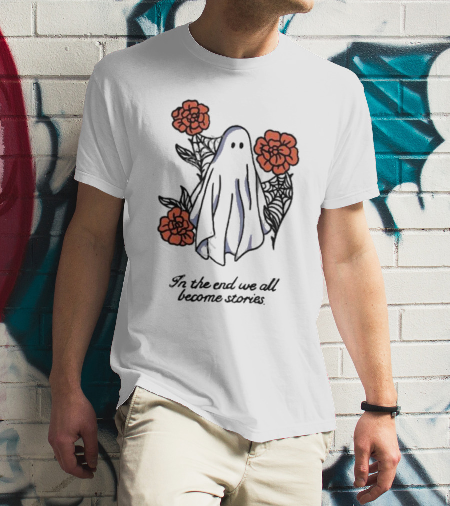 Boo Ghost Surrounded By Flowers In The End We All Become Stories T-Shirt