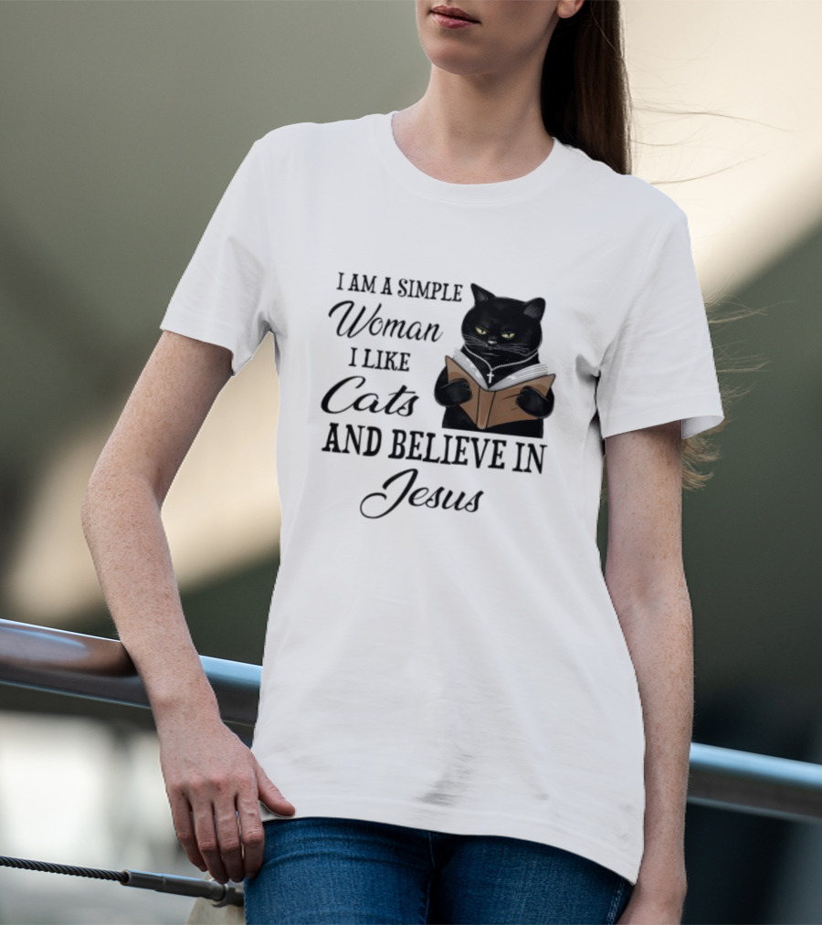 I Am A Simple Woman Who Likes Cats And Believes In Jesus T-Shirt