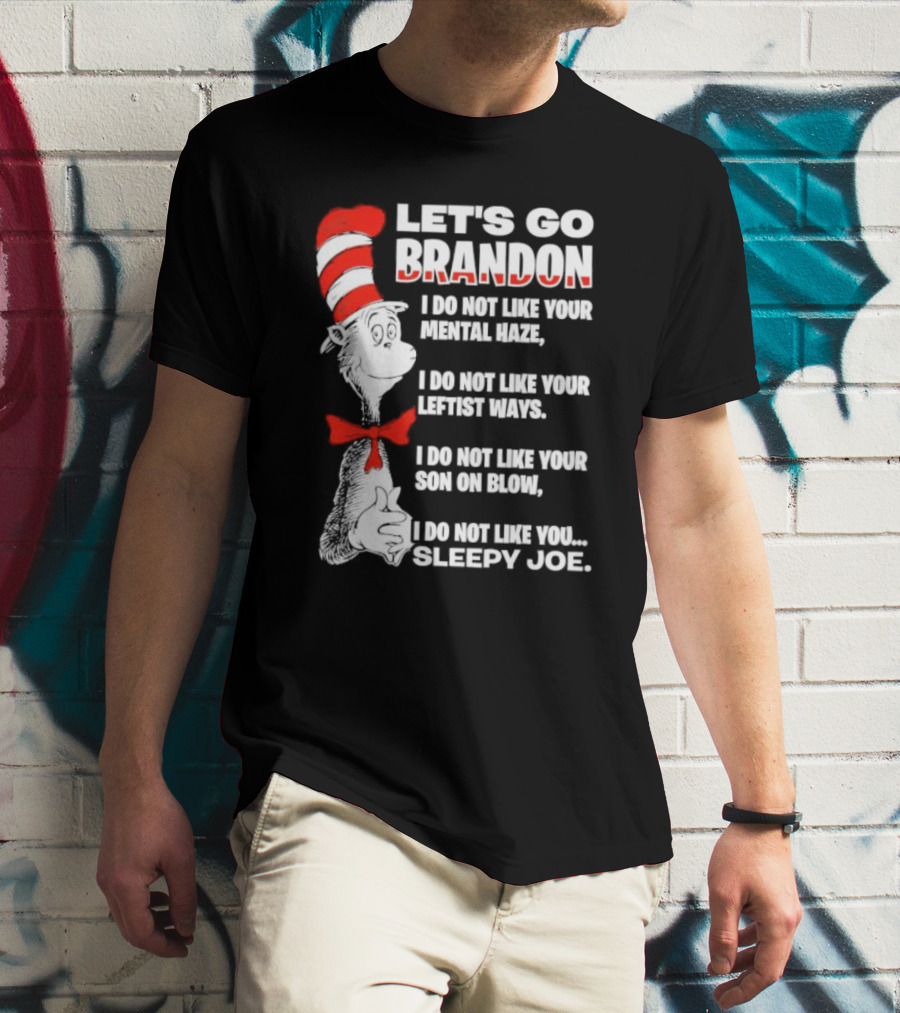 LET'S GO BRANDON I DO NOT LIKE YOUR MENTAL HAZE YOUR LEFTIST WAYS YOUR SON ON BLOW SLEEPY JOE T-Shirt