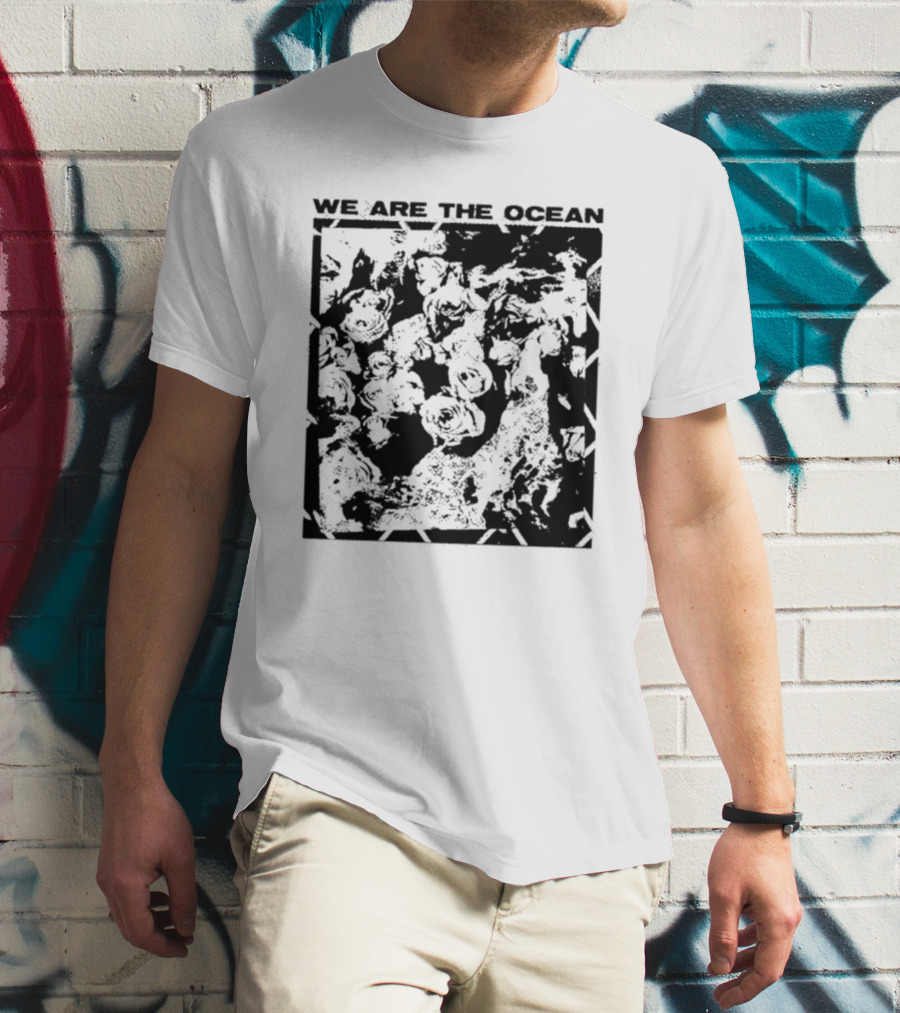 We Are The Ocean Maybe Today Maybe Tomorrow Roses T-Shirt