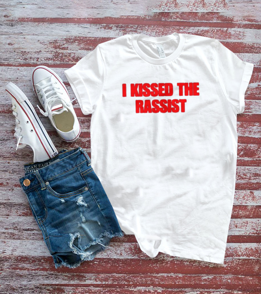 I Kissed The Rassist T-Shirt