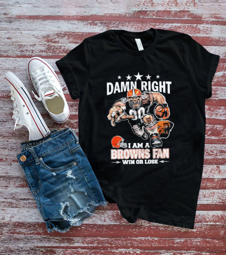 Damn Right I Am A Browns Fan Win Or Lose Football Player And Mascot T-Shirt