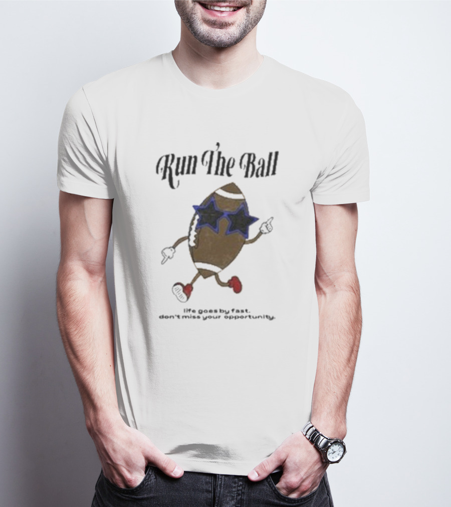 Run The Ball Life Goes By Fast Don't Miss Your Opportunity T-Shirt