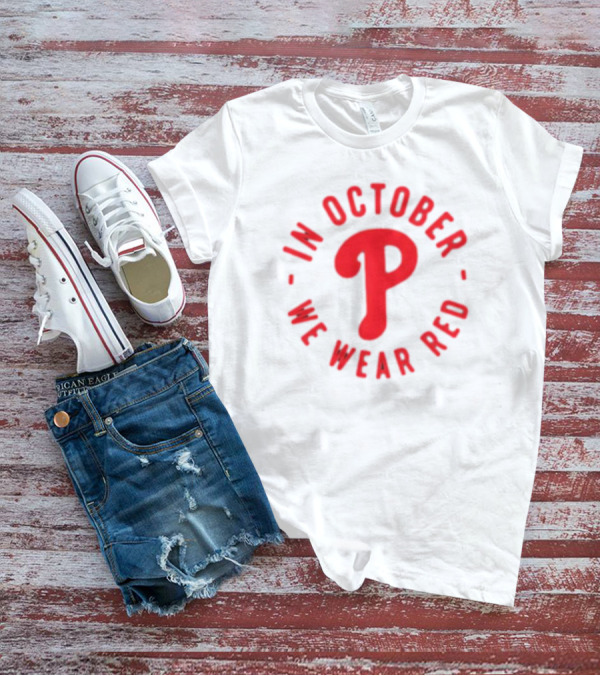 Phillies In October We Wear Red Philadelphia Baseball Red October T-Shirt
