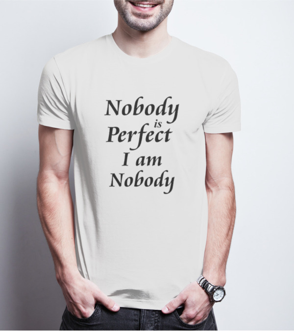 Nobody Is Perfect I Am Nobody Funny T-Shirt