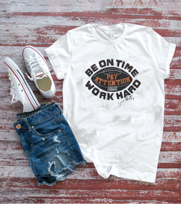 Browns Joe Thomas Be On Time Pay Attention Work Hard T-Shirt