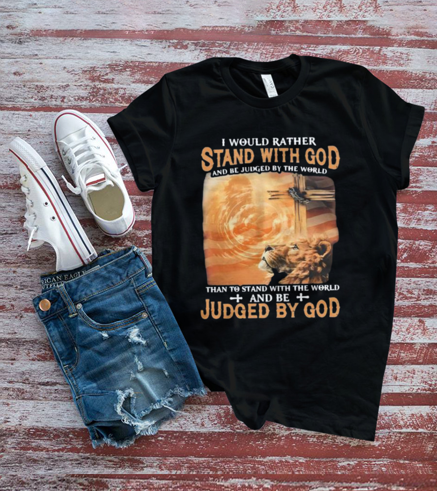 I Would Rather Stand With God And Be Judged By The World Lion Cross Patriotic Faith T-Shirt