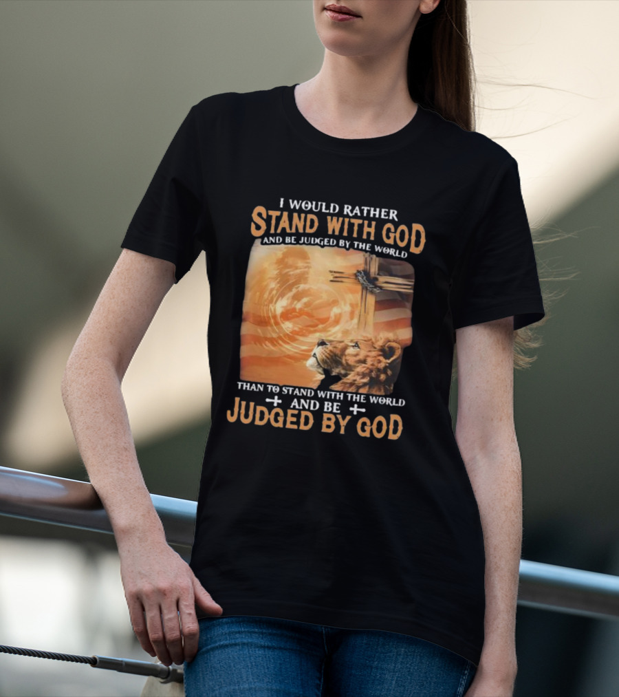 I Would Rather Stand With God And Be Judged By The World Lion Cross Patriotic Faith T-Shirt