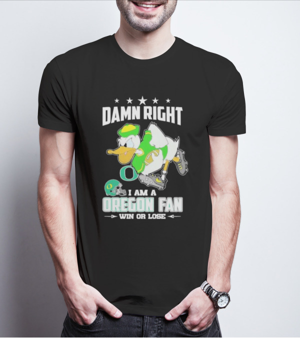 Damn Right I Am A Oregon Ducks Football Fan Win Or Lose Oregon Fan T-Shirt
