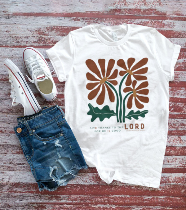 Give Thanks To The Lord For He Is Good I Chronicles 16 34 Flowers Orange Green Floral T-Shirt