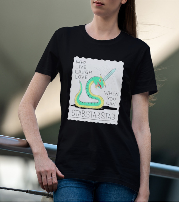 Why Live Laugh Love When You Can Stab Stab Stab Snake With Sword T-Shirt