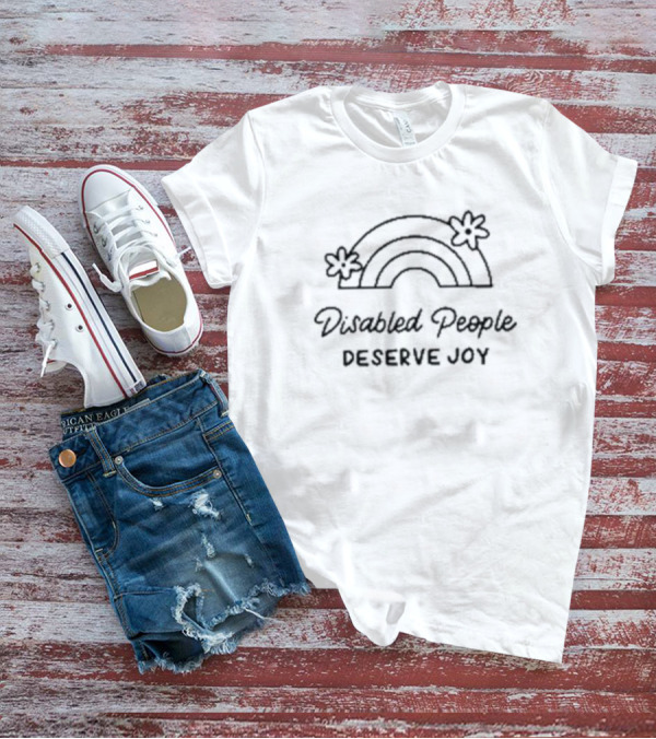 Disabled People Deserve Joy Rainbow With Flowers T-Shirt