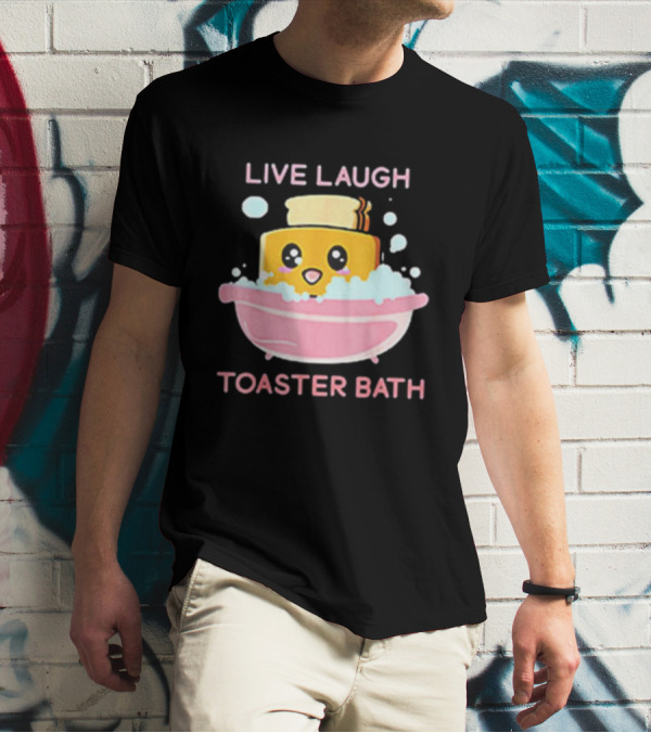 Live Laugh Toaster Bath Happy Toast In Bubble Bath T-Shirt