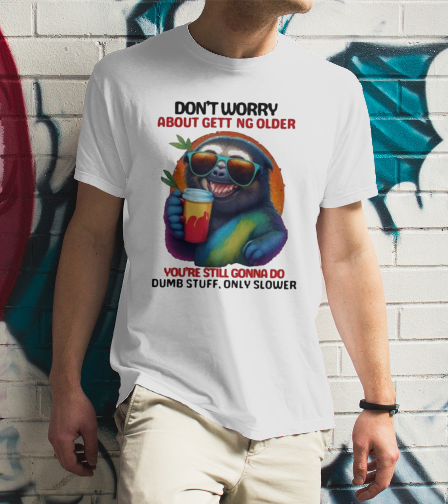 Cute Sloth Neon Soda Don’t Worry About Getting Older You’re Still Gonna Do Dumb Stuff Only Slower T-Shirt