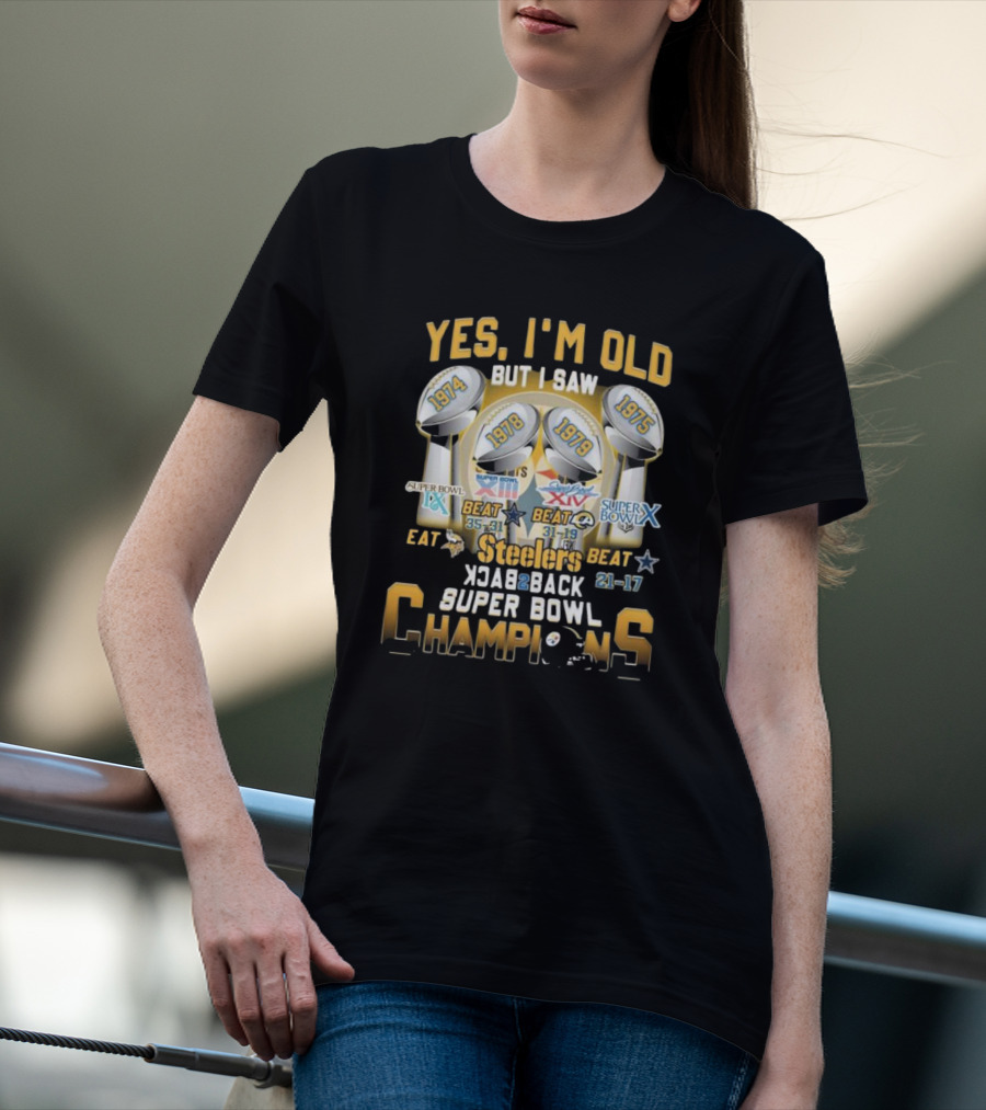 Yes I’m Old But I Saw Steelers Super Bowl IX X XIII XIV Back To Back Champions T-Shirt