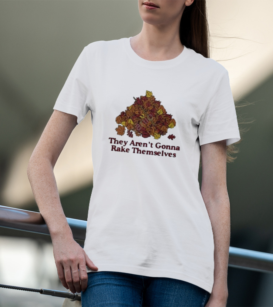 They Aren’t Gonna Rake Themselves Autumn Leaves Pile T-Shirt