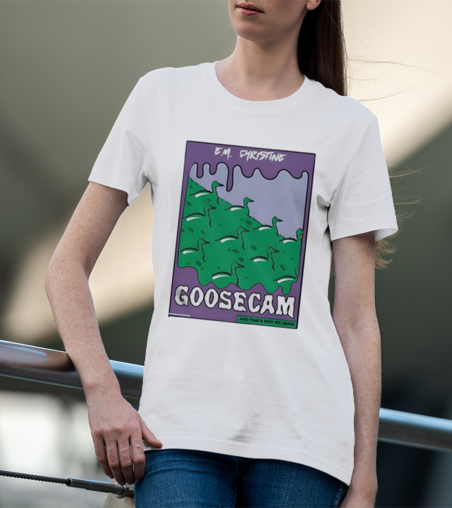 E.M. Christine And That's Why We Drink Goosecam Green Geese T-Shirt