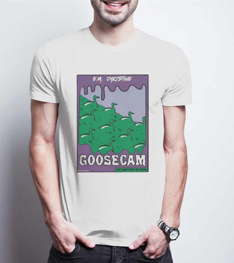 E.M. Christine And That's Why We Drink Goosecam Green Geese T-Shirt