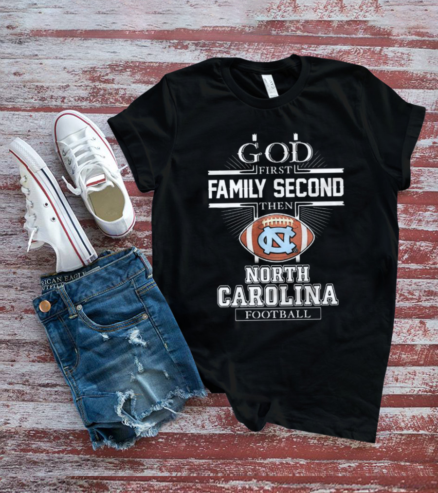 God First Family Second Then UNC Tar Heels North Carolina Football T-Shirt