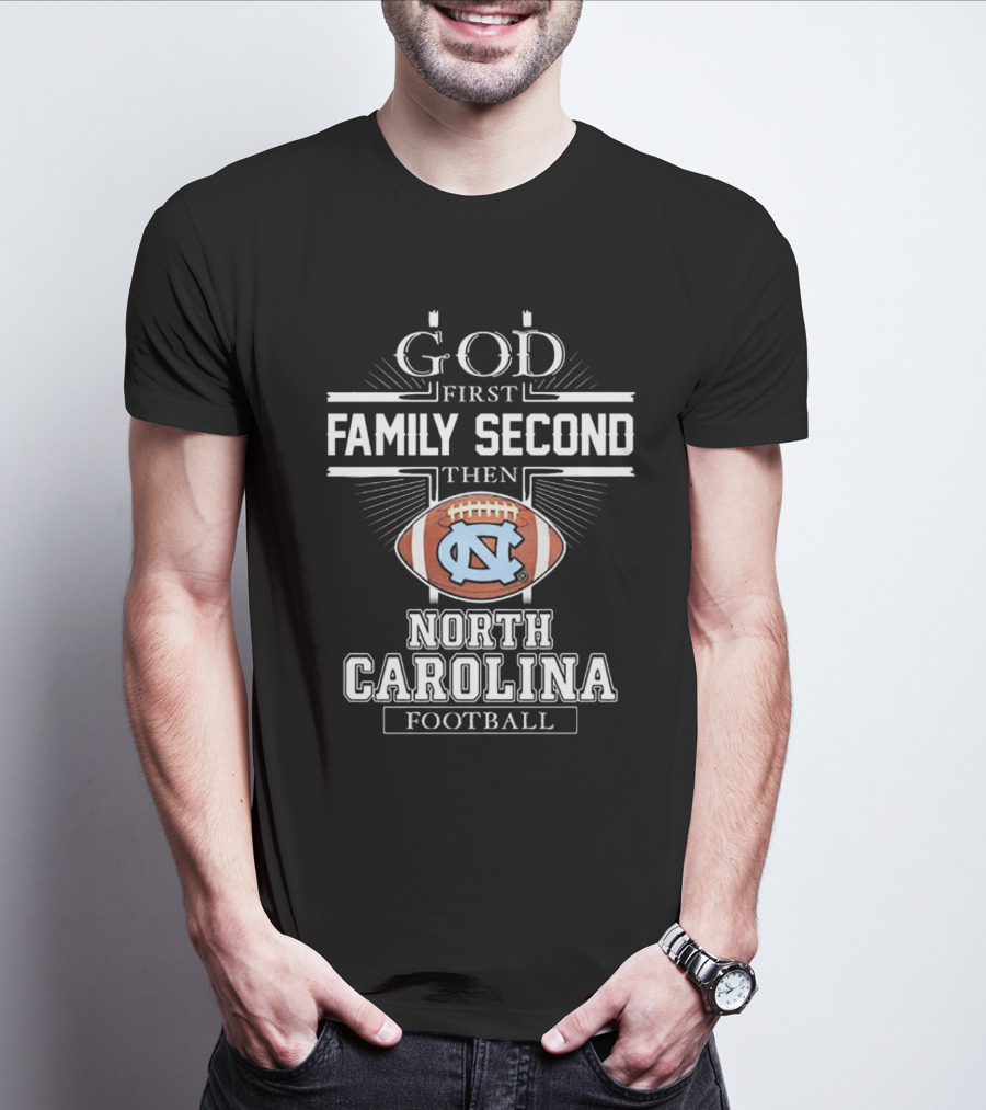 God First Family Second Then UNC Tar Heels North Carolina Football T-Shirt