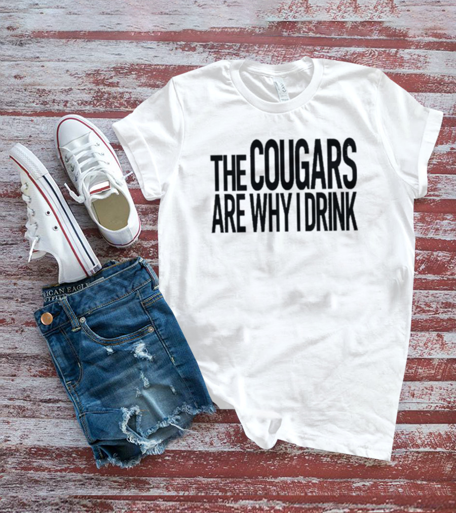 The Cougars Are Why I Drink T-Shirt