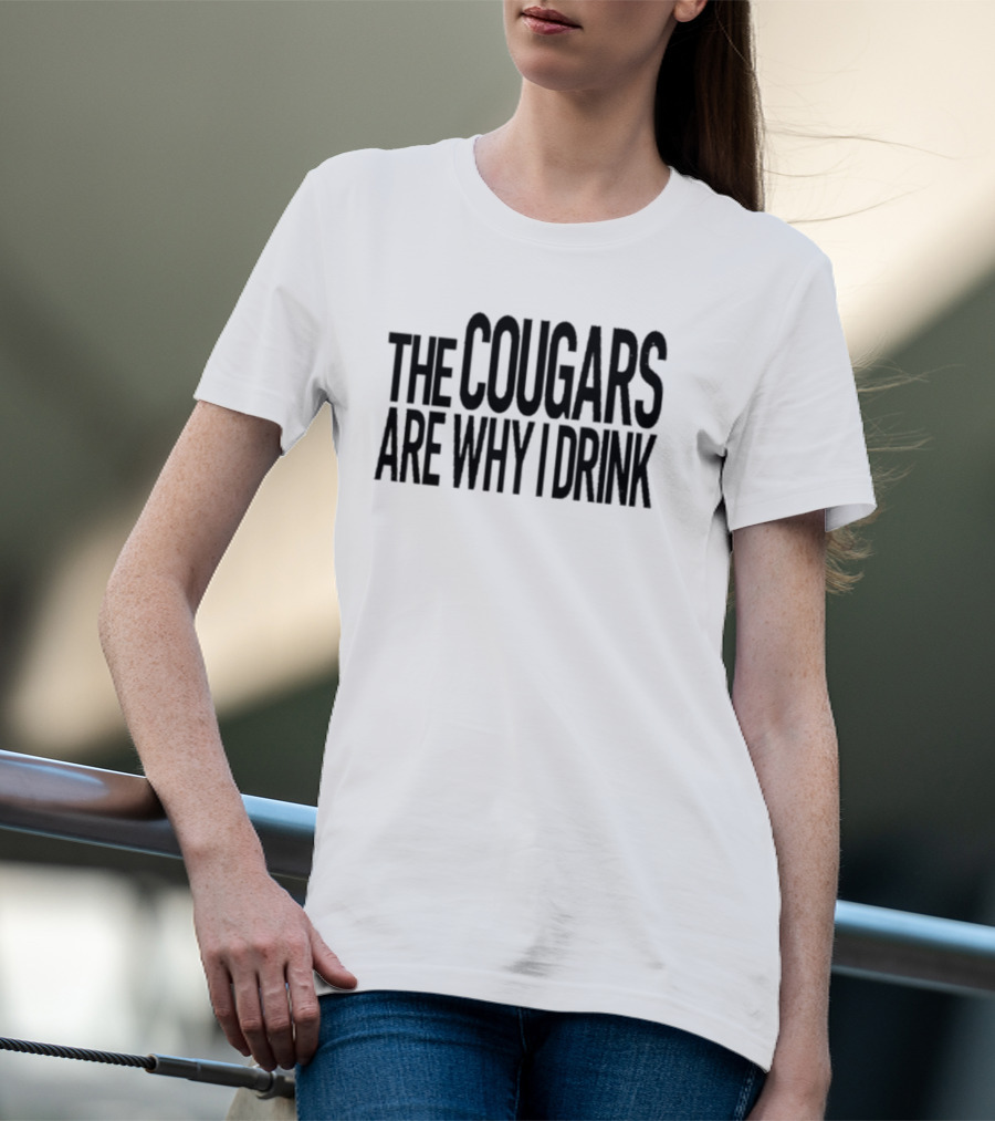 The Cougars Are Why I Drink T-Shirt