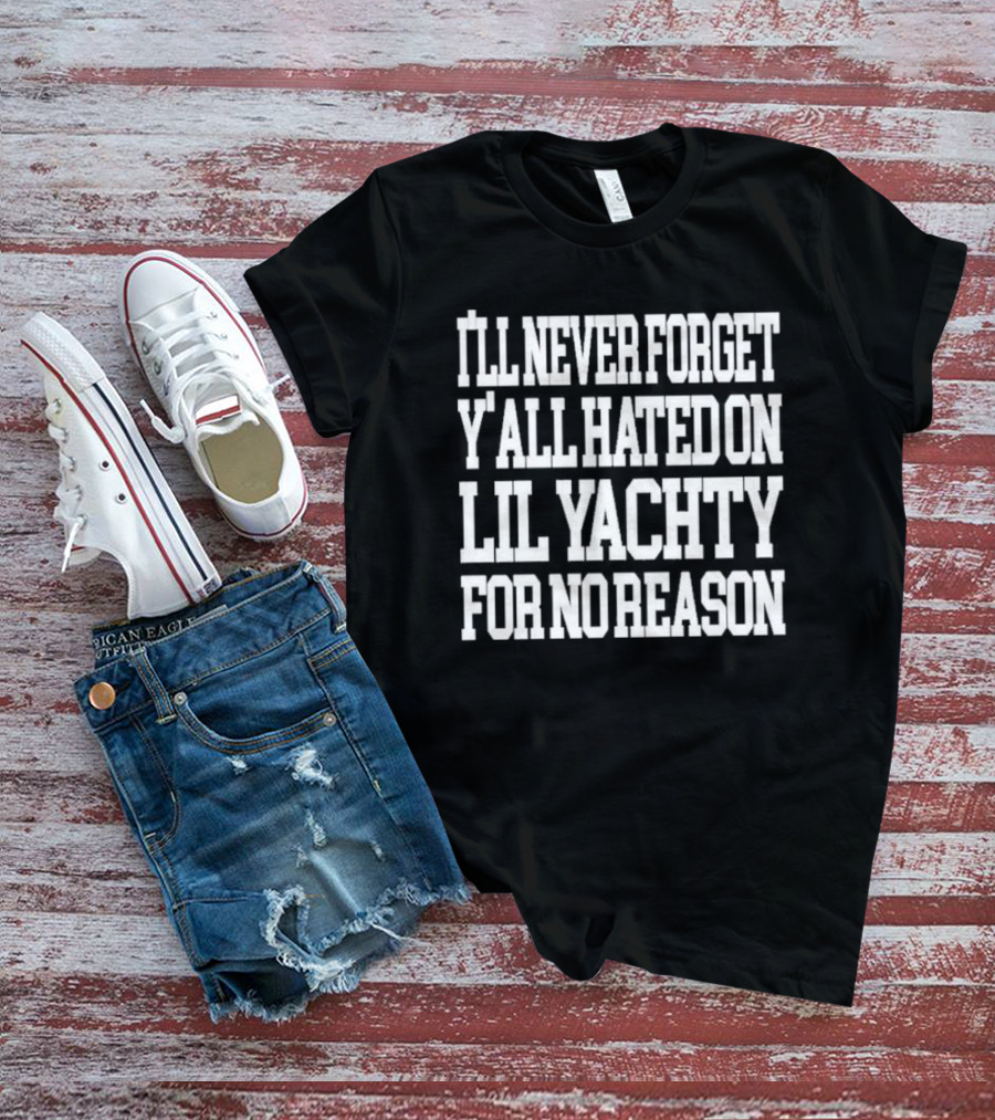 Raptv I’ll Never Forget Y’all Hated On Lil Yachty For No Reason T-Shirt