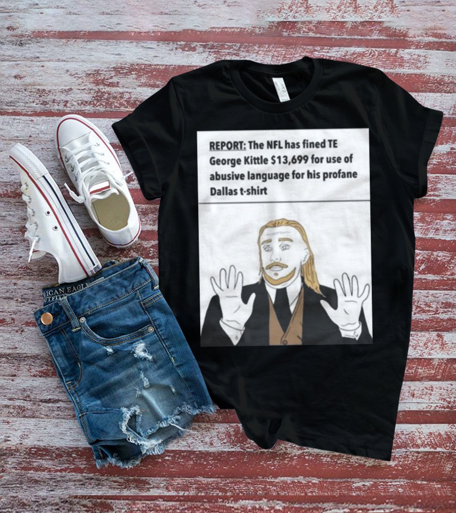 REPORT NFL Fines George Kittle $13,699 Profane Dallas T-Shirt