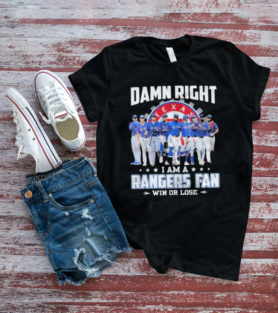 Damn Right I Am A Texas Rangers Fan Win Or Lose T-Shirt