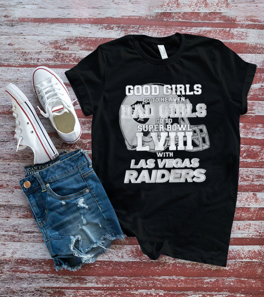 Good Girls Go To Heaven Bad Girls Go To Super Bowl Lviii With Las Vegas Raiders Helmet T-Shirt