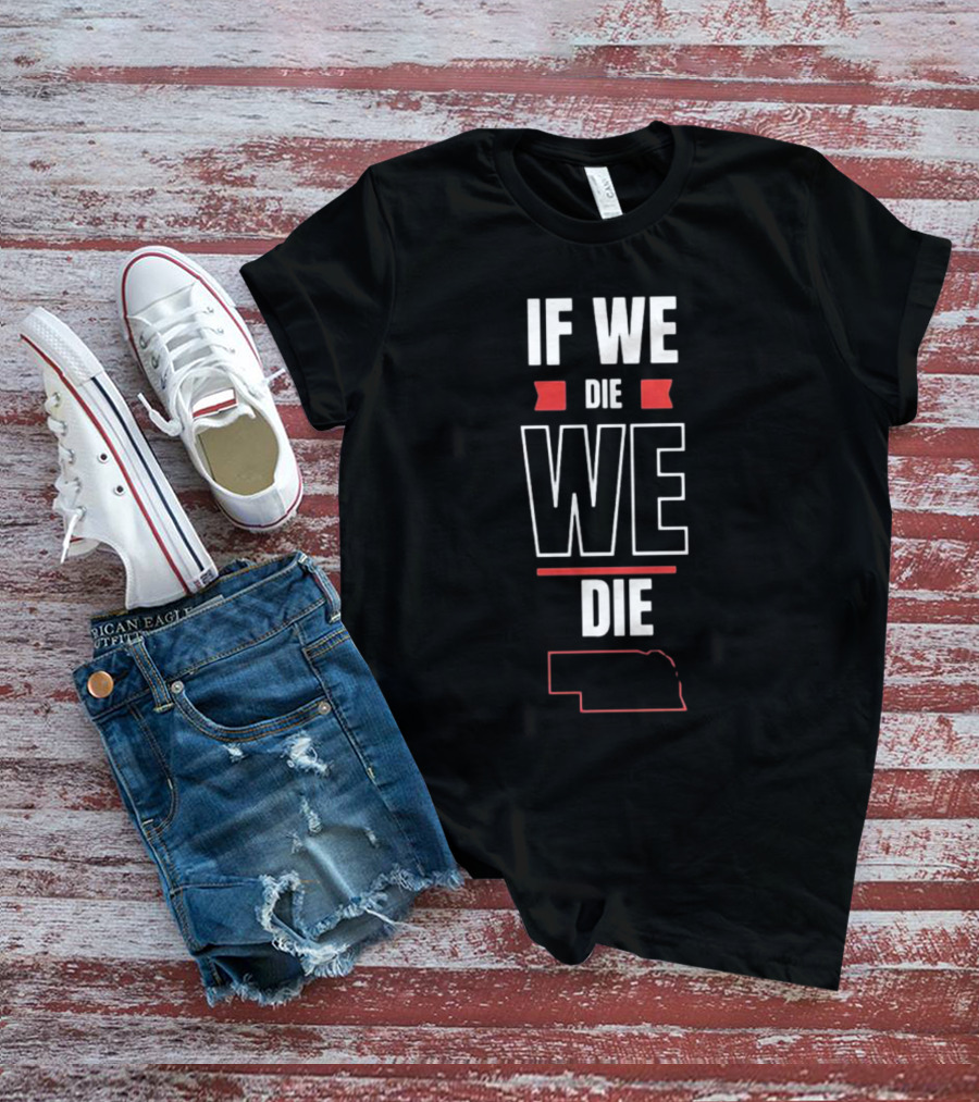 If We Die We Die Huskguy Nebraska Outline T-Shirt
