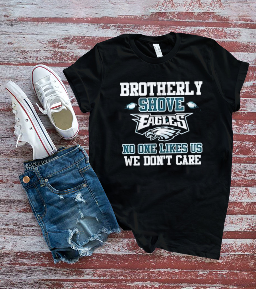 Brotherly Shove Eagles No One Likes Us We Don’t Care T-Shirt