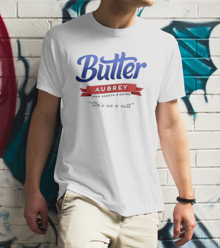Butter Aubrey 100% Smooth Kicking He's On A Roll T-Shirt