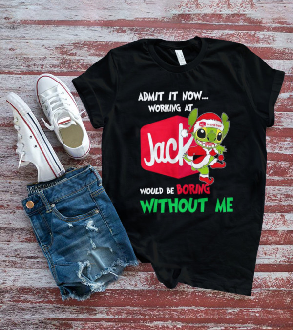 Santa Stitch Admit It Now Working At Jack In The Box Would Be Boring Without Me T-Shirt