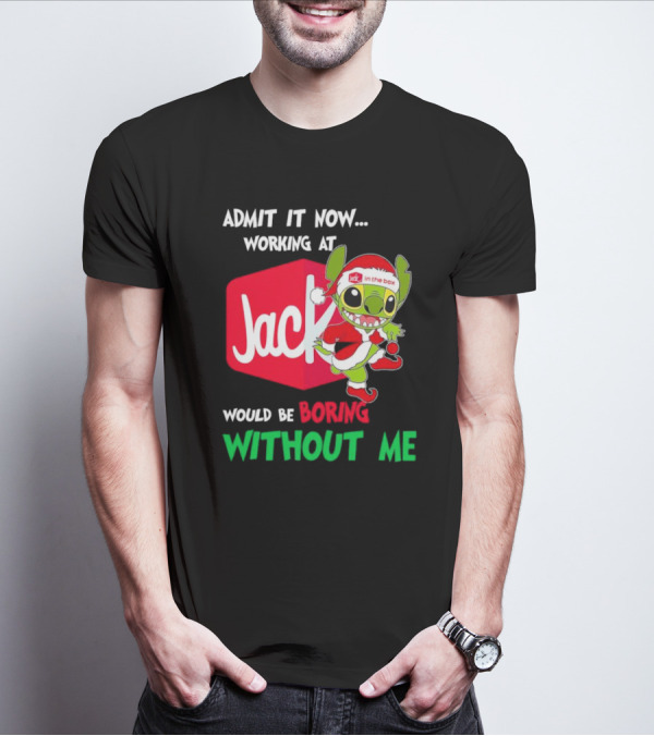Santa Stitch Admit It Now Working At Jack In The Box Would Be Boring Without Me T-Shirt