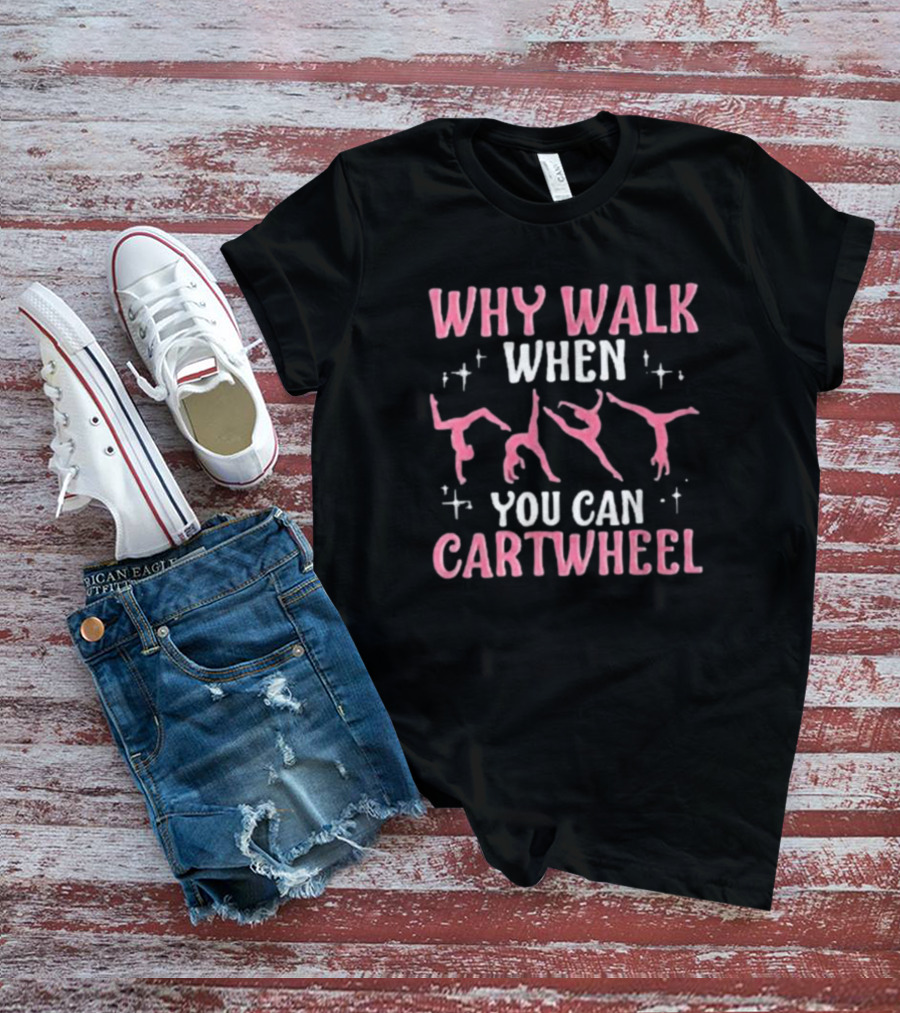 Why Walk When You Can Cartwheel Girls’ Cool Cartwheel Gymnastics T-Shirt