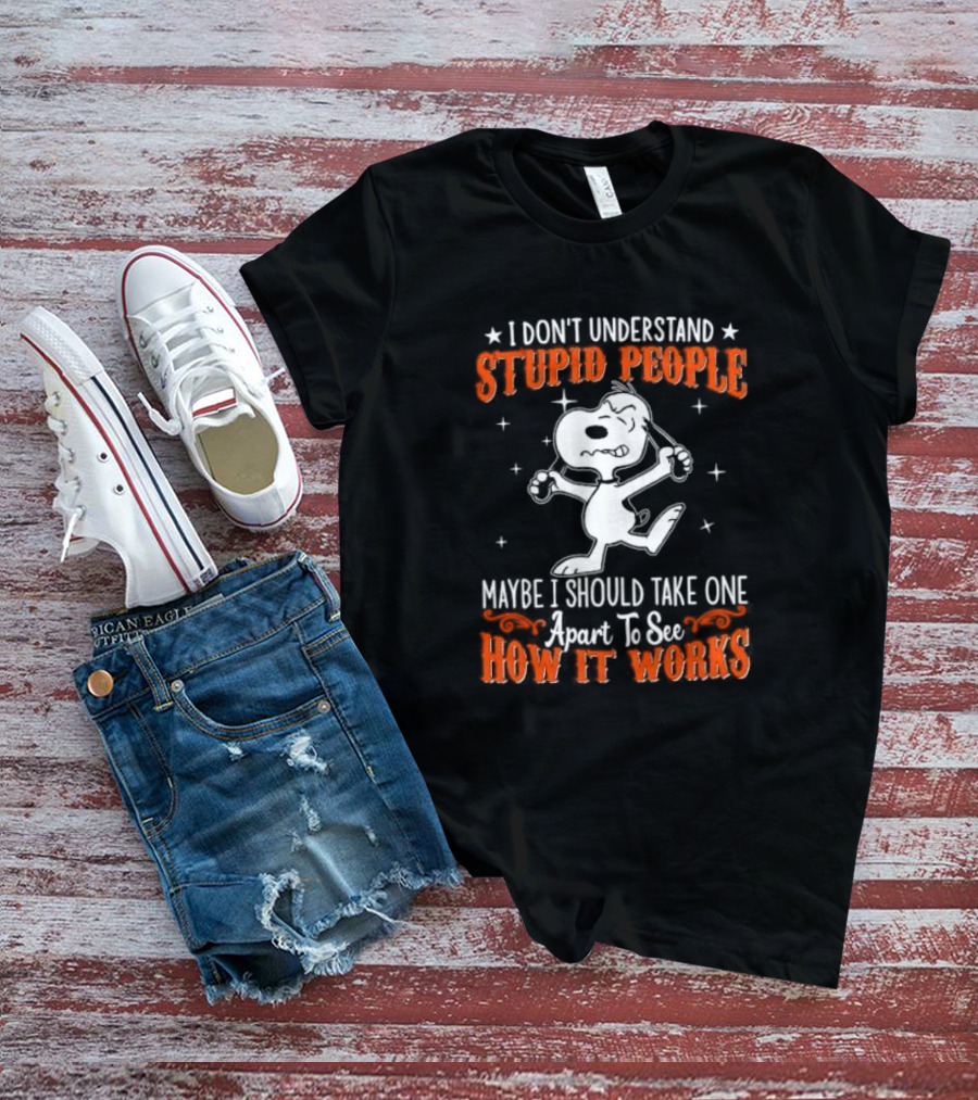 Peanuts Snoopy I Don't Understand Stupid People Maybe I Should Take One Apart To See How It Works T-Shirt