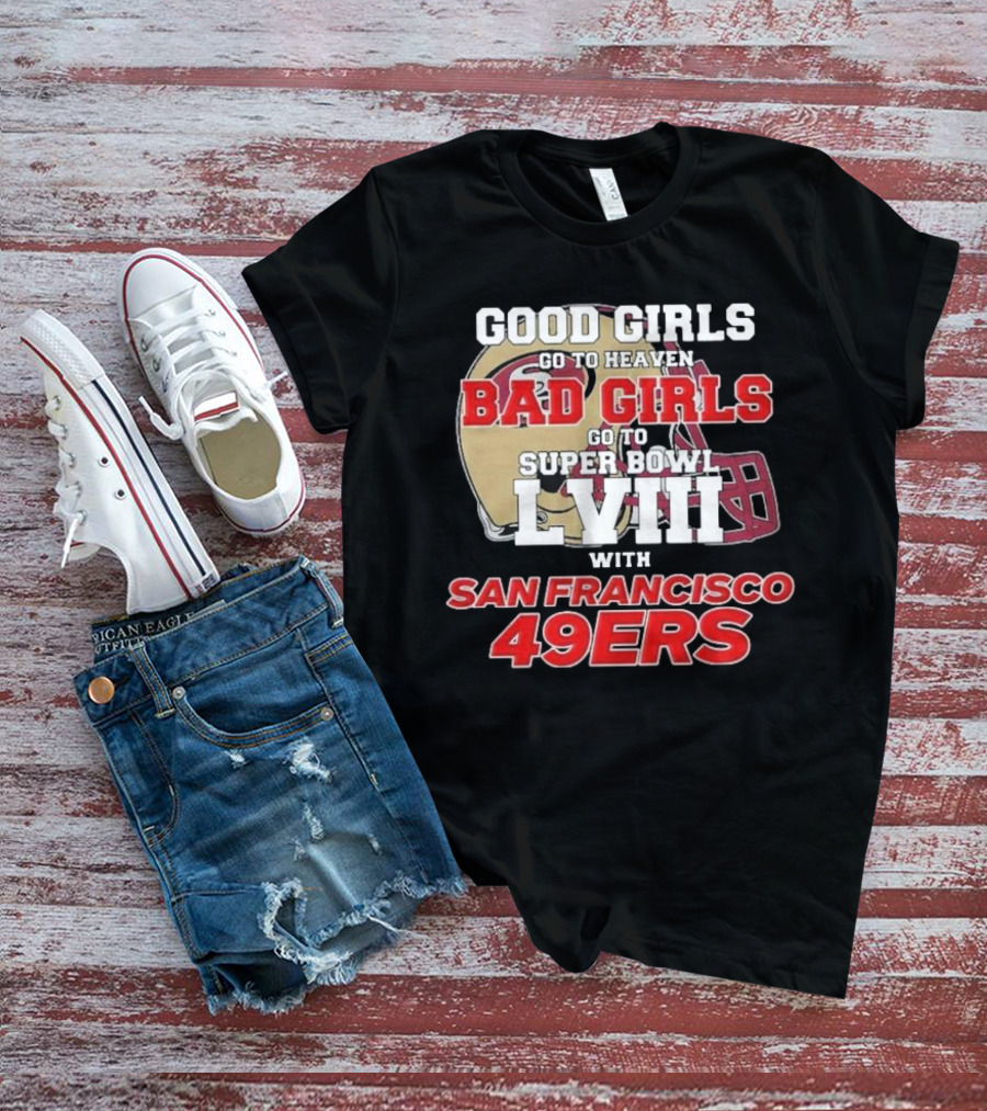 Good Girls Go To Heaven Bad Girls Go To Super Bowl LVIII With San Francisco 49ers T-Shirt