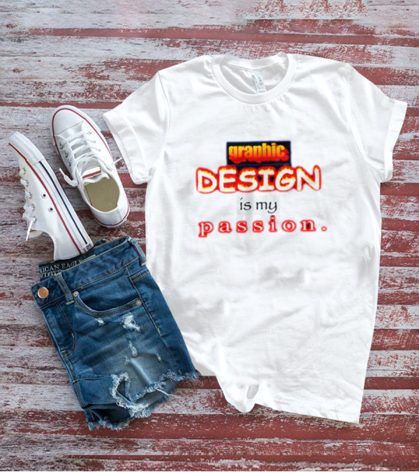 Graphic DESIGN Is My Passion T-Shirt