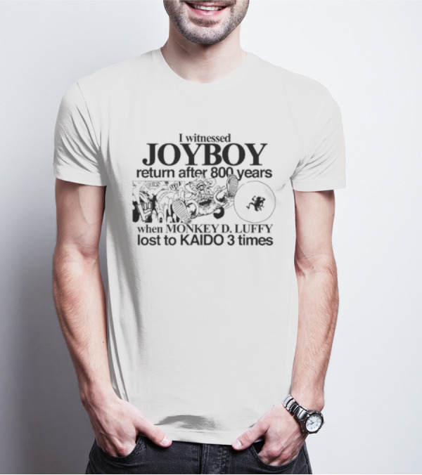 I Witnessed JOYBOY Return After 800 Years When MONKEY D. LUFFY Lost To KAIDO 3 Times T-Shirt