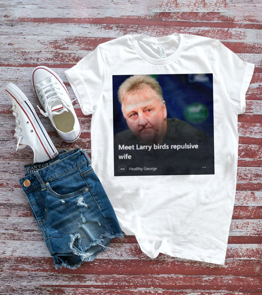 Healthy George Presents Meeting Larry Birds Repulsive Wife T-Shirt