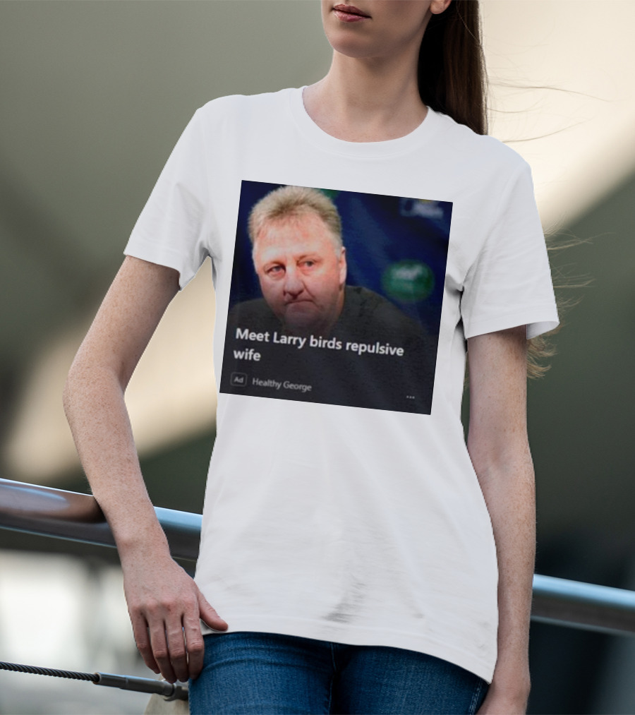 Healthy George Presents Meeting Larry Birds Repulsive Wife T-Shirt