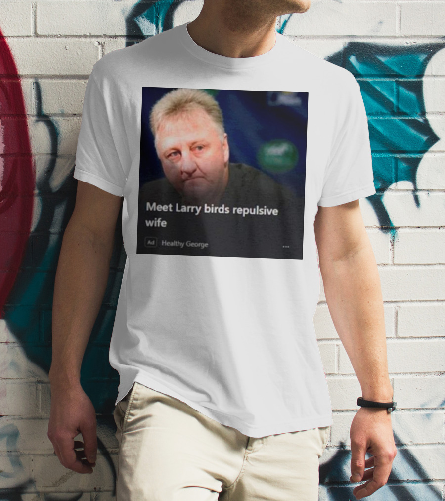 Healthy George Presents Meeting Larry Birds Repulsive Wife T-Shirt