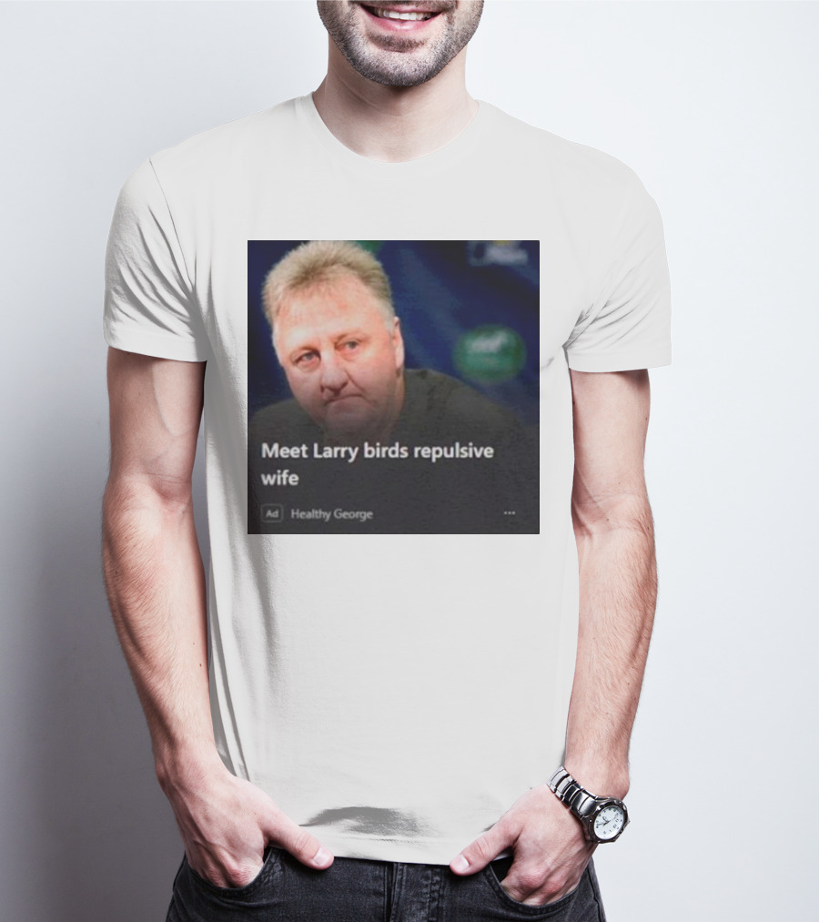 Healthy George Presents Meeting Larry Birds Repulsive Wife T-Shirt