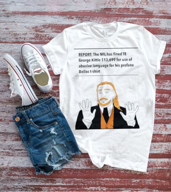 REPORT: The NFL Fines TE George Kittle $13,699 For Abusive Language On Profane Dallas T-Shirt