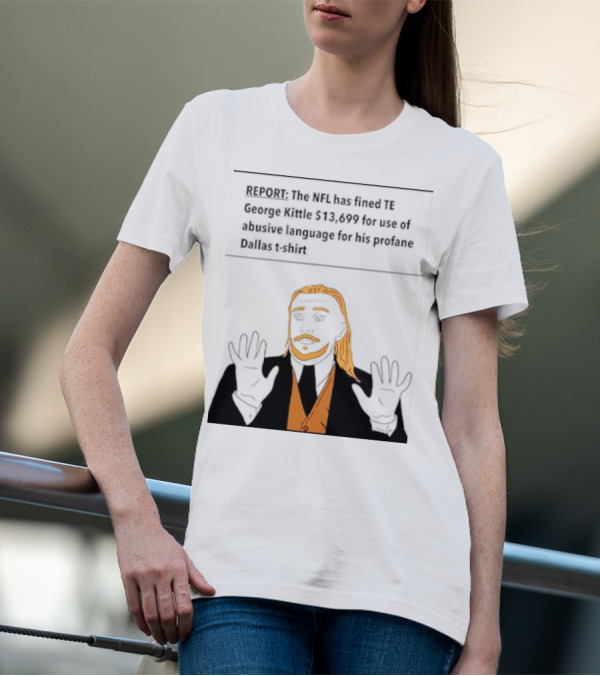 REPORT: The NFL Fines TE George Kittle $13,699 For Abusive Language On Profane Dallas T-Shirt