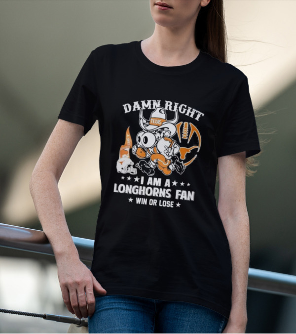 Damn Right I Am A Longhorns Fan Texas Football Win Or Lose Cowboy Mascot T-Shirt
