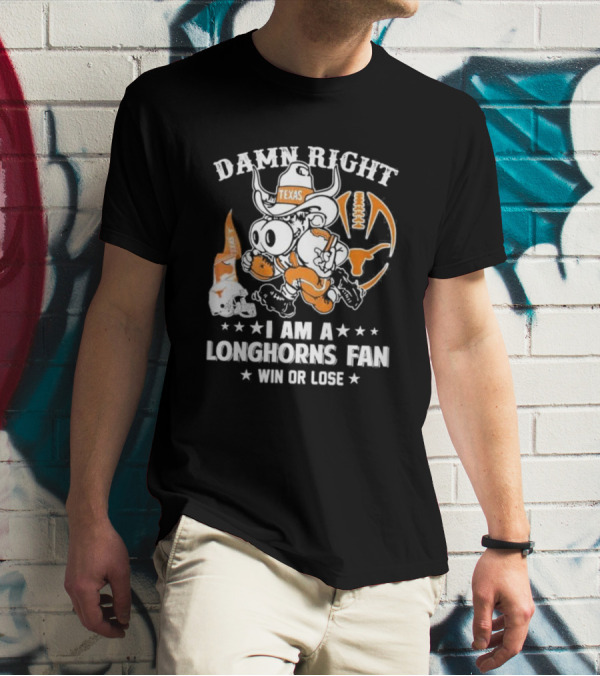 Damn Right I Am A Longhorns Fan Texas Football Win Or Lose Cowboy Mascot T-Shirt