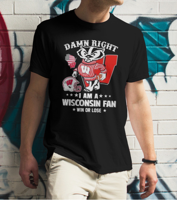 Damn Right I Am A Wisconsin Fan Win Or Lose T-Shirt