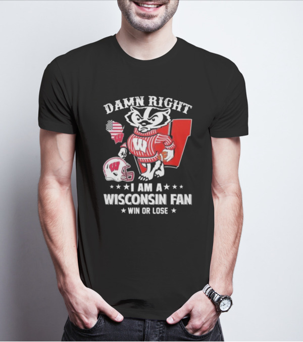 Damn Right I Am A Wisconsin Fan Win Or Lose T-Shirt